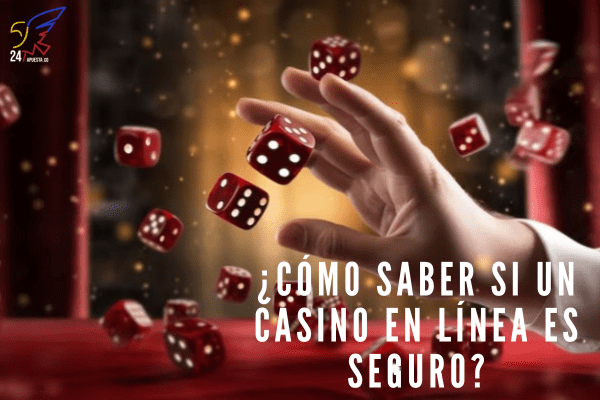 ¿Cómo saber si un Casino en Línea es Seguro?
